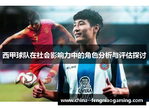 西甲球队在社会影响力中的角色分析与评估探讨 西甲球队在社会影响力中的角色分析与评估探讨