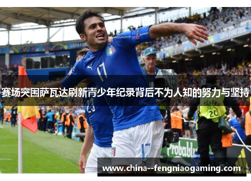 赛场突围萨瓦达刷新青少年纪录背后不为人知的努力与坚持