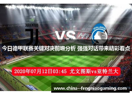 今日德甲联赛关键对决前瞻分析 强强对话带来精彩看点 今日德甲联赛关键对决前瞻分析 强强对话带来精彩看点