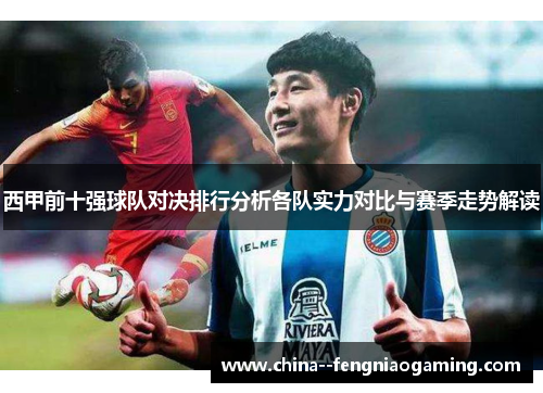西甲前十强球队对决排行分析各队实力对比与赛季走势解读