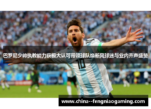 巴罗尼少帅执教能力获极大认可带领球队焕新风球迷与业内齐声盛赞