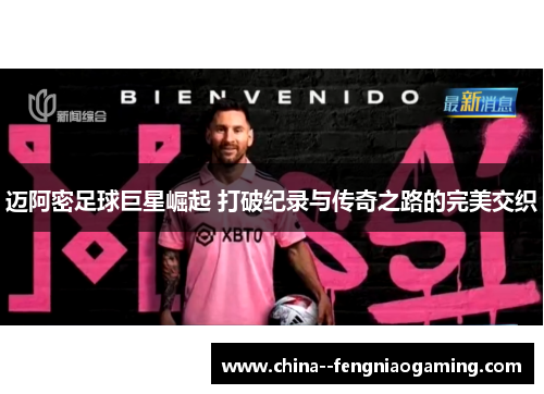 迈阿密足球巨星崛起 打破纪录与传奇之路的完美交织