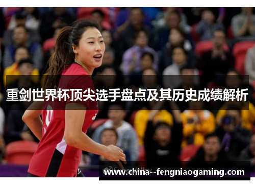 重剑世界杯顶尖选手盘点及其历史成绩解析