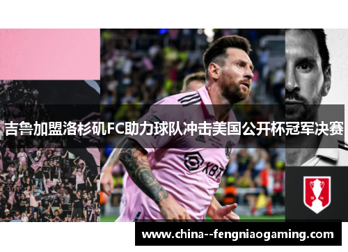 吉鲁加盟洛杉矶FC助力球队冲击美国公开杯冠军决赛