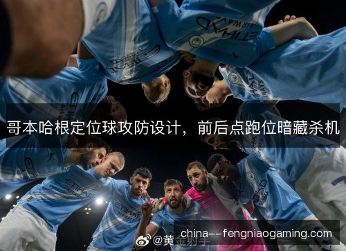 哥本哈根定位球攻防设计，前后点跑位暗藏杀机